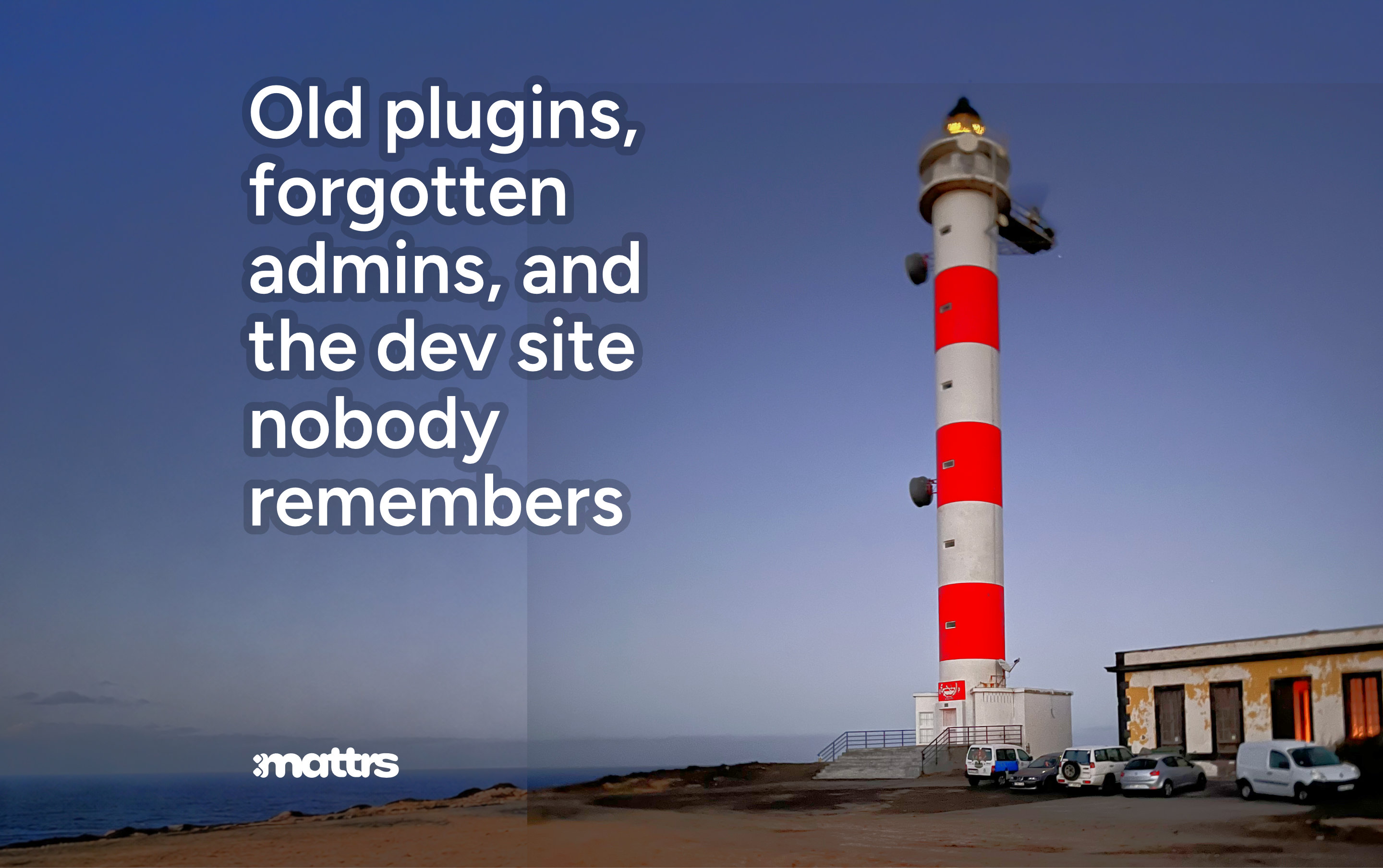 Old plugins, forgotten admins, and the dev site nobody remembers